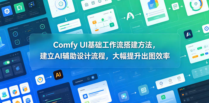 Comfy UI基础工作流搭建方法，建立AI辅助设计流程，大幅提升出图效率-独家科技资源网