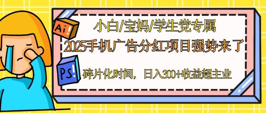 2025手机广告分红，一部手机日入300＋可矩阵！碎片化时间操作，副业超主业-独家科技资源网