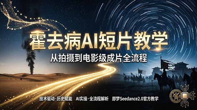 《霍去病》AI短片教学：即梦AI Seedance2.0实操，从拍摄到电影级成片全流程-独家科技资源网