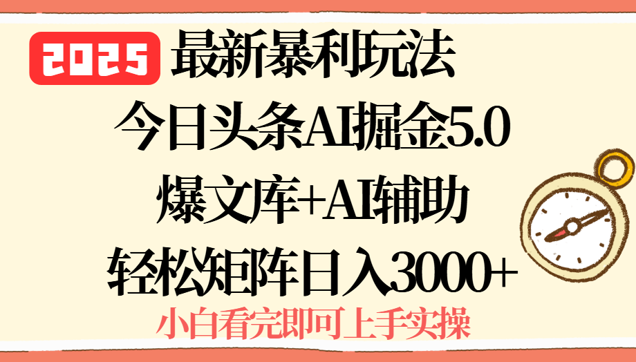 2025年今日头条最新暴利玩法5.0，一键生成爆款，轻松实现矩阵日入3000+-独家科技资源网