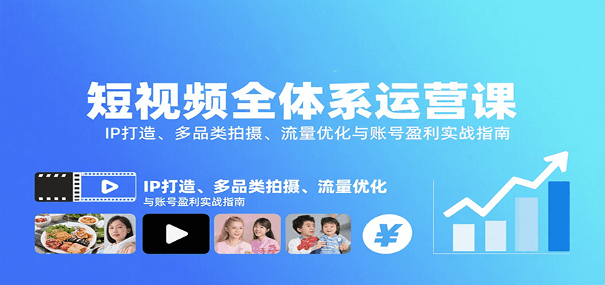 短视频全体系运营课：IP打造、多品类拍摄、流量优化与账号盈利实战指南-独家科技资源网