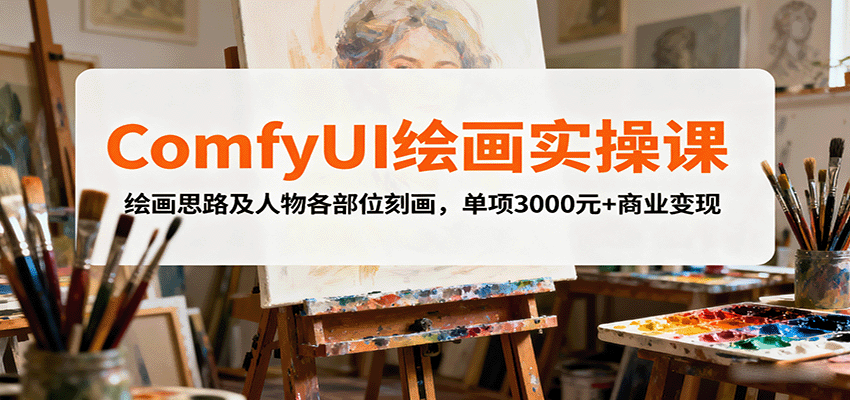 ComfyUI绘画实操课，绘画思路及人物各部位刻画，单项3000元+商业变现-独家科技资源网
