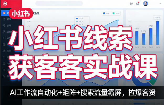 小红书线索获客实战课，AI工作流自动化+矩阵+搜索流量霸屏，拉爆客资-独家科技资源网