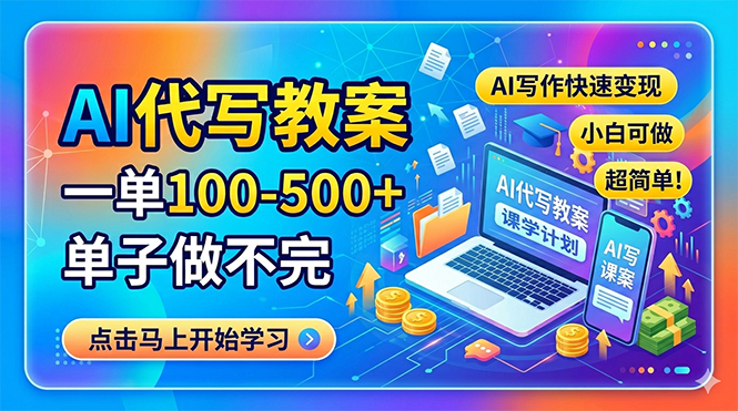 AI代写教案，一单100-500+，单子做不完，AI写作快速变现，小白可做 超简单！-独家科技资源网
