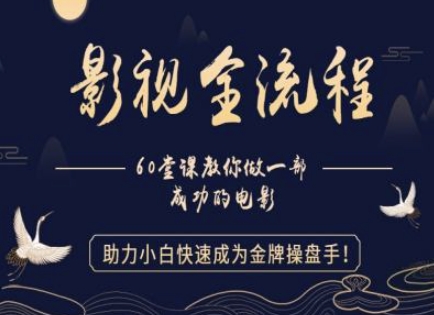 【影视全流程】教你做一部成功的电影，助力小白快速成为金牌操盘手-独家科技资源网