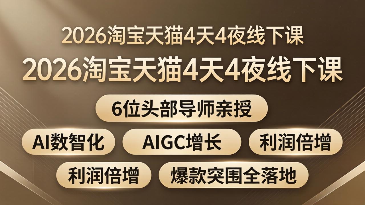 2026淘宝天猫4天4夜线下课：6位头部导师亲授，AI数智化+AIGC增长+利润倍增+爆款突围全落地-独家科技资源网