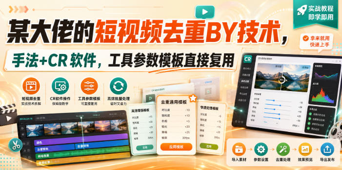 某大佬的短视频去重搬运技术，手法+CR软件，工具参数模板直接复用-独家科技资源网
