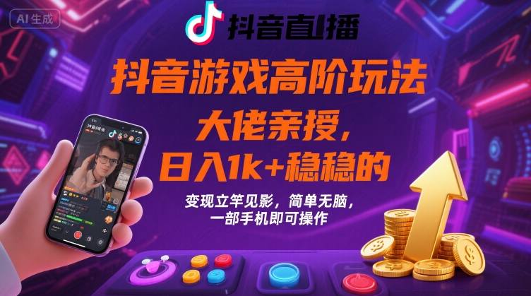 抖音游戏大佬高阶玩法，日入 1k + 稳稳的，变现立竿见影，简单无脑，一部手机即可操作【揭秘】-独家科技资源网