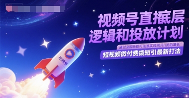 视频号直播底层逻辑和投放计划，短视频微付费撬短引最新打法-独家科技资源网