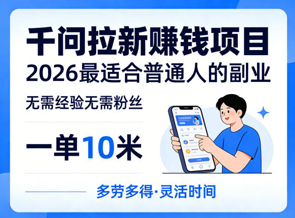 一单10米，不少人都在找的千问拉新賺钱项目，无需经验无需粉丝，2026最适合普通人副业-独家科技资源网
