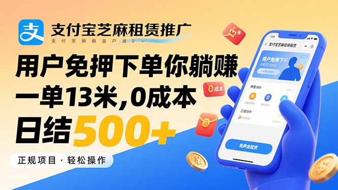 支付宝芝麻租赁推广，用户免押下单你躺赚，一单13米，0成本日结500+-独家科技资源网