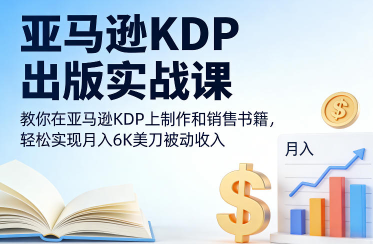 亚马逊KDP出版实战课，教你在亚马逊KDP上制作和销售书籍，轻松实现月入6K美刀被动收入-独家科技资源网