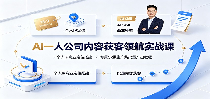 AI一人公司内容获客领航实战课:个人IP商业定位搭建,专属Skill生产线批量产出教程-独家科技资源网