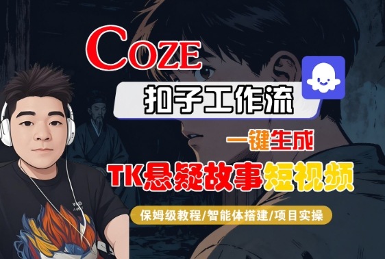 Coze扣子智能体工作流一键生成“TK悬疑故事“短视频，全流程保姆级教学-独家科技资源网