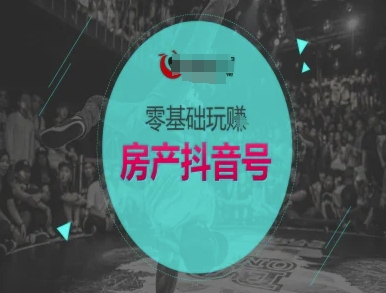 零基础玩转房产抖音号-抖音卖房教程-独家科技资源网