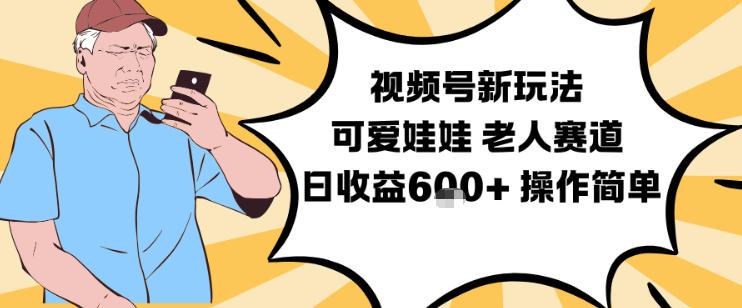 视频号新玩法,可爱娃娃视频制作教学,老人赛道,日收益6张+操作简单-独家科技资源网
