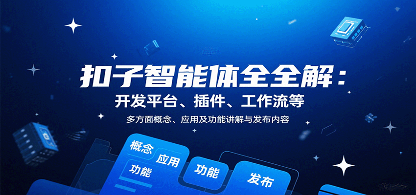扣子智能体全解：开发平台、插件、工作流等多方面概念、应用及功能讲解与发布内容-独家科技资源网