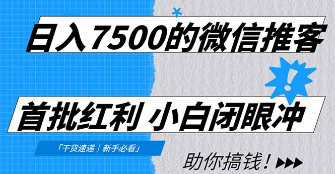 日入7500的微信推客，首批红利，自用省钱、分享赚钱，0门槛小白闭眼冲！-独家科技资源网