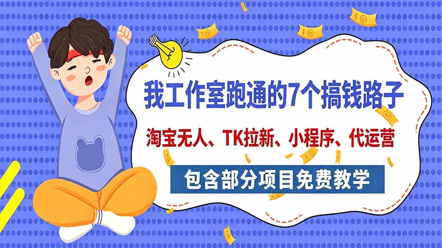 我工作室跑通的7个搞钱路子,今天全盘托出,包含部分项目免费教学(淘宝、拉新、小程序、代运营-独家科技资源网