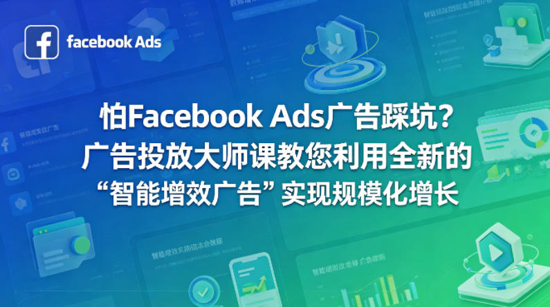 怕Facebook Ads广告踩坑？广告投放大师课教您利用全新的“智能增效广告”实现规模化增长【原创双语字幕】-独家科技资源网