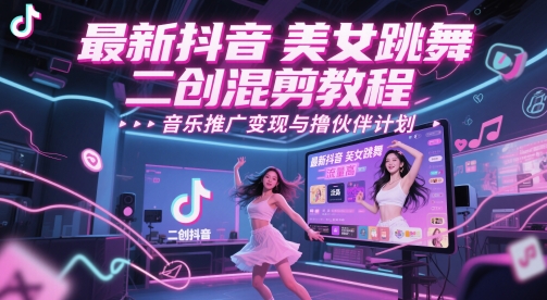 最新抖音美女跳舞二创混剪教程，流量高，音乐推广变现与撸伙伴计划-独家科技资源网