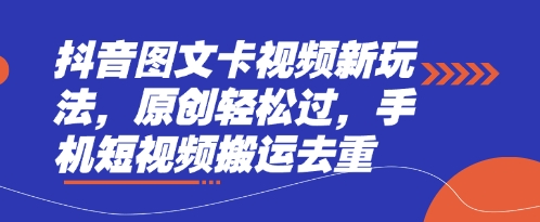 抖音图文卡视频新玩法，原创轻松过，手机短视频搬运去重-独家科技资源网
