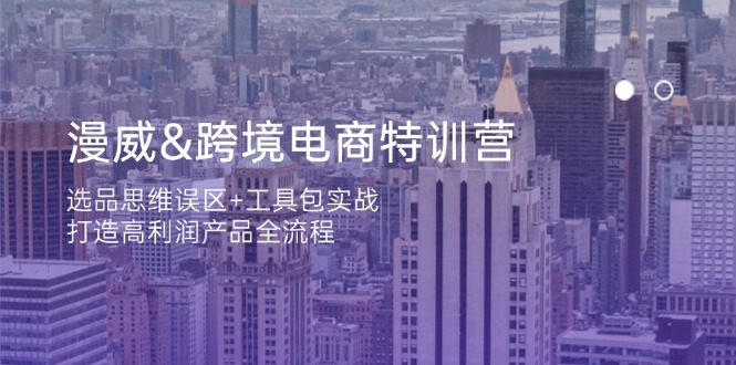 漫威 跨境电商特训营：选品思维误区+工具包实战，打造高利润产品全流程-独家科技资源网