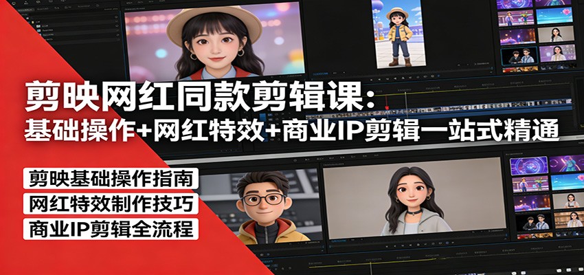 剪映网红同款剪辑：基础操作+网红特效+商业IP剪辑一站式精通-独家科技资源网