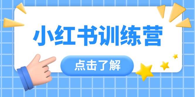 小红书训练营，助小白入门，掌握技巧变达人，课程实操又全面(12节课)-独家科技资源网