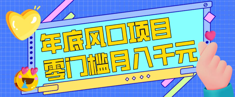 每年节假日年底风口项目，新人小白也能上手，零成本零门槛月入1w+(附渠道)【揭秘】-独家科技资源网