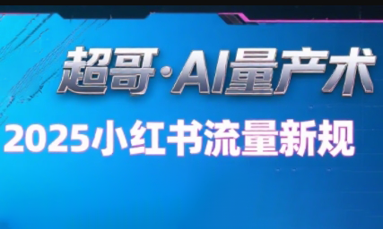 超哥·小红书AI全自动爆款视频量产术-独家科技资源网