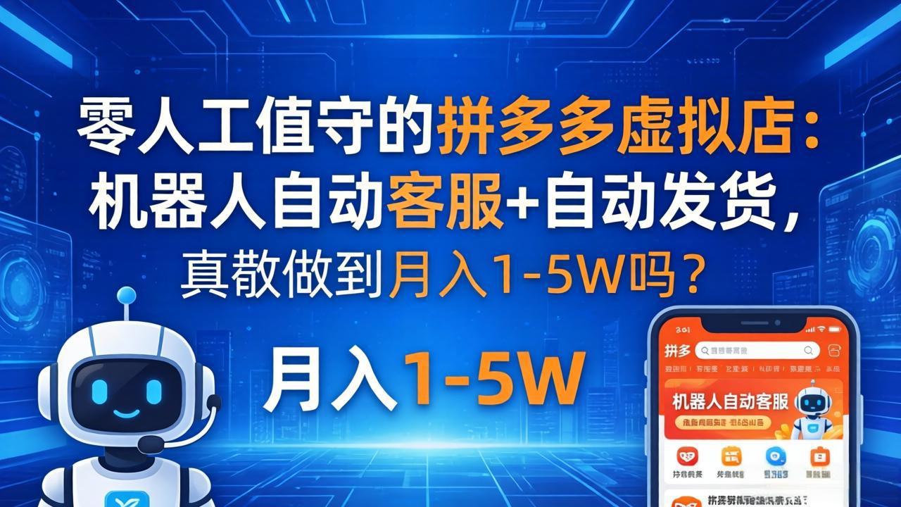 零人工值守的拼多多虚拟店：机器人自动客服+ 自动发货，真能做到月入 1-5W 吗？-独家科技资源网
