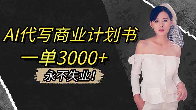 AI代写商业计划书，一单3000+，提供接单渠道，主打长期稳定，永不失业-独家科技资源网