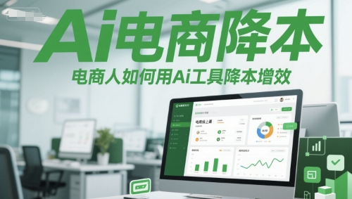 Ai电商降本增效线上课，电商人如何用Ai工具降本增效-独家科技资源网