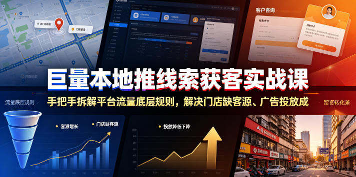 巨量本地推线索获客实战课，手把手拆解平台流量底层规则，解决门店缺客源、广告投放成本高、留资转化差等痛点-独家科技资源网