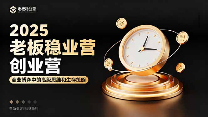 2025老板稳赚创业营：商业博弈中高级思维和生存策略，帮助创业者快速盈利-独家科技资源网