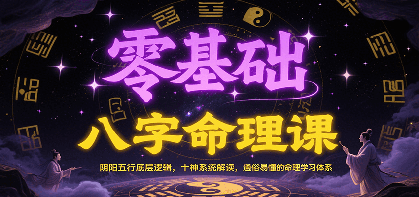 零基础八字命理课：阴阳五行底层逻辑，十神系统解读，通俗易懂的命理学习体系-独家科技资源网
