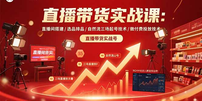 直播带货实战课：直播间搭建/选品排品/自然流三场起号技术/微付费投放技术-独家科技资源网