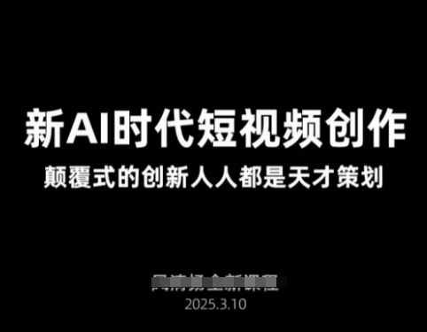 AI新时代短视频创作2025年3月新课，​颠覆式的创新人人都是天才策划-独家科技资源网