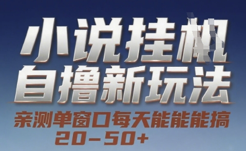 小说自撸新玩法 — 亲测单窗口每天能搞 20-50+，支持矩阵化批量操作【揭秘】-独家科技资源网
