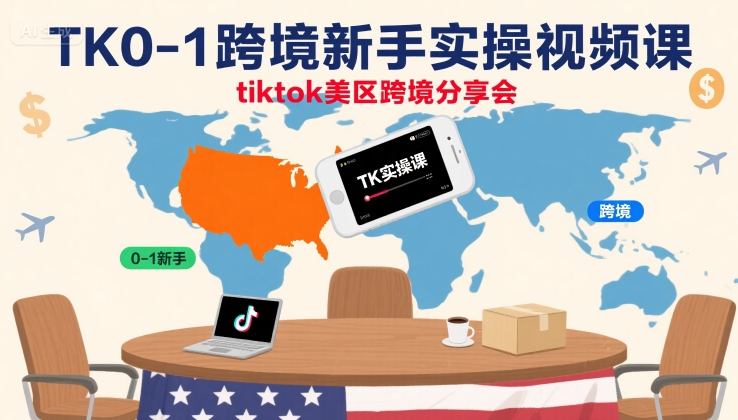 TK0-1跨境新手实操视频课，tiktok美区跨境分享会-独家科技资源网