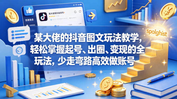 某大佬的抖音图文玩法教学，轻松掌握起号、出圈、变现的全套玩法，少走弯路高效做账号-独家科技资源网