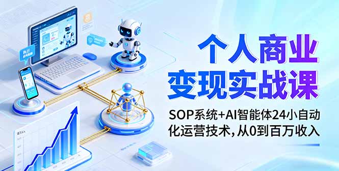 个人商业变现实战课：SOP系统+AI智能体24小自动化运营技术，从0到百万收入-独家科技资源网