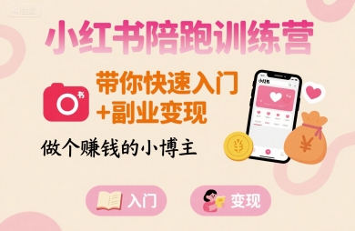 小红书陪跑训练营，带你快速入门+副业变现，做个賺钱的小博主-独家科技资源网