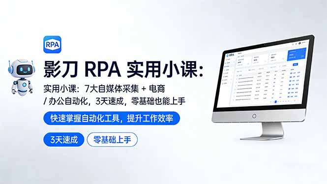 影刀 RPA 实用小课:7 大自媒体采集 + 电商 / 办公自动化,3 天速成,零基础也能上手-独家科技资源网