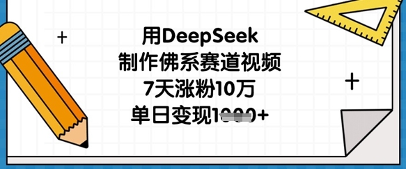 用DeepSeek制作佛系赛道视频，7天涨粉10万，单日变现1k-独家科技资源网