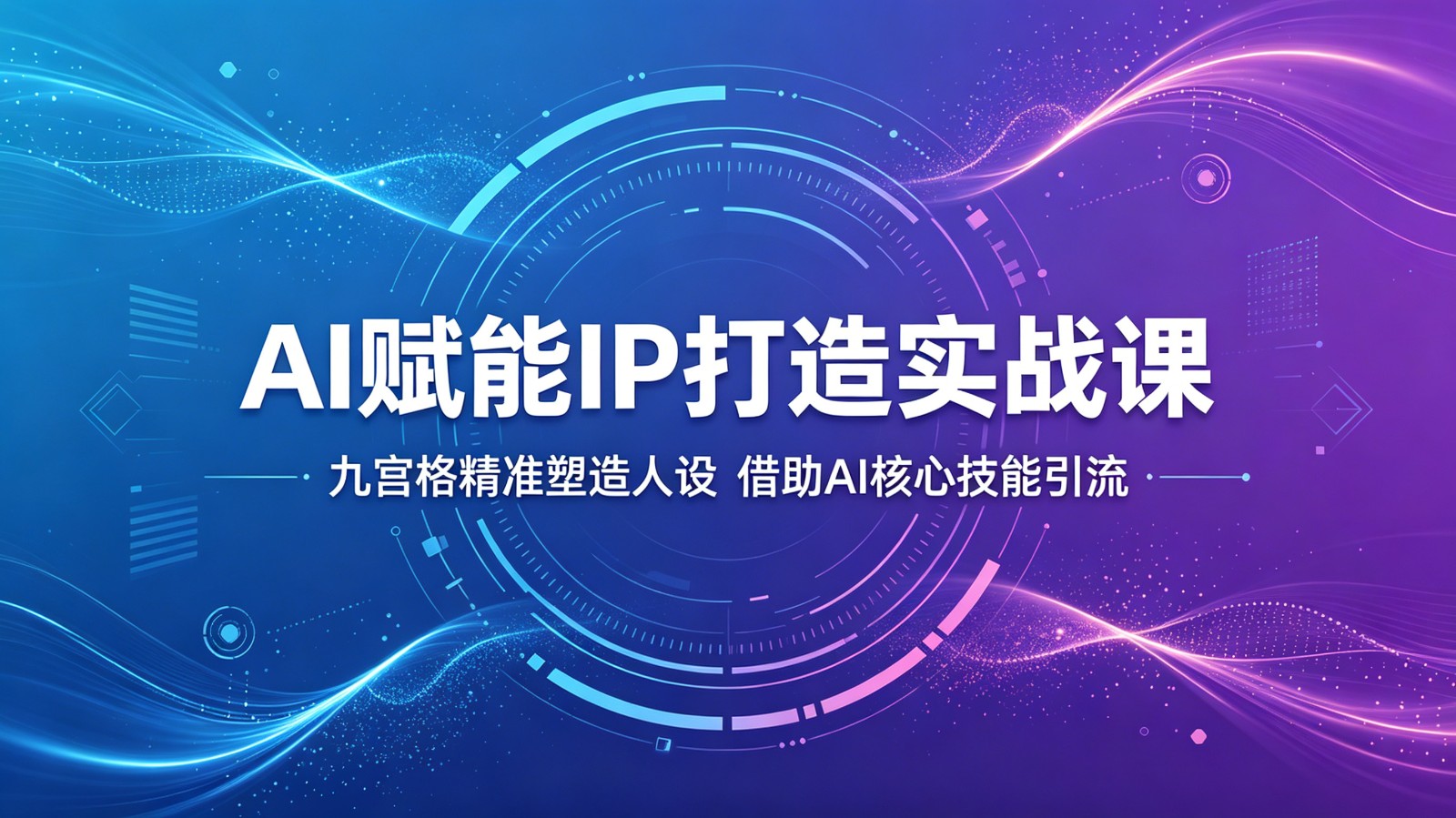 AI赋能IP打造实战课:九宫格精准塑造人设,借助AI核心技能引流-独家科技资源网