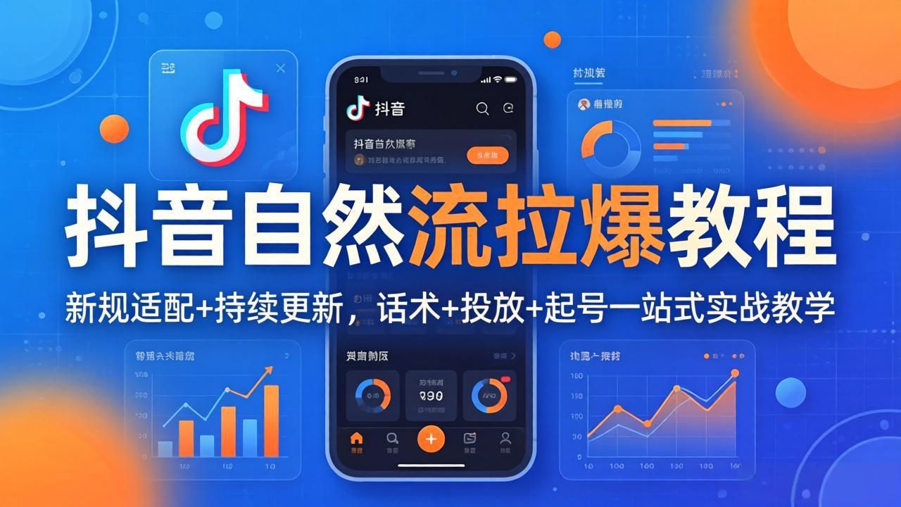 抖音自然流拉爆教程：新规适配+持续更新，话术+投放+起号一站式实战教学(更新26年4月27-独家科技资源网
