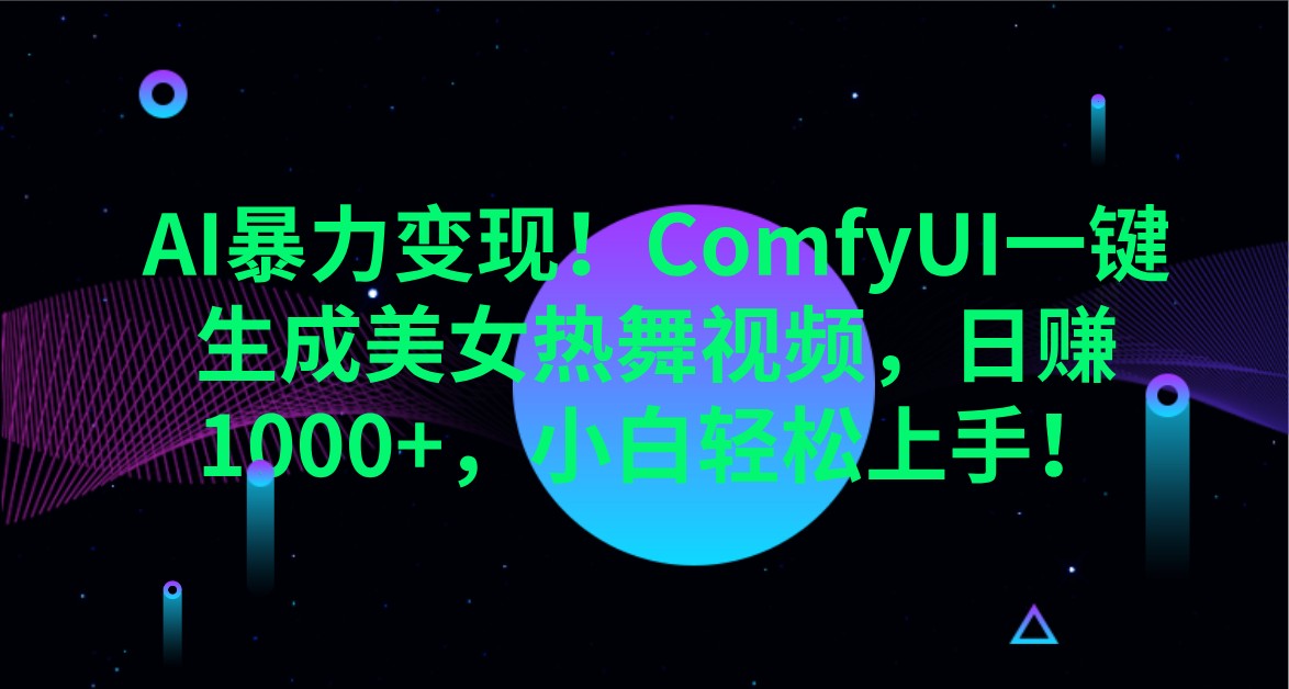 AI暴力变现！ComfyUI一键生成美女热舞视频，日赚1000+，小白轻松上手！-独家科技资源网