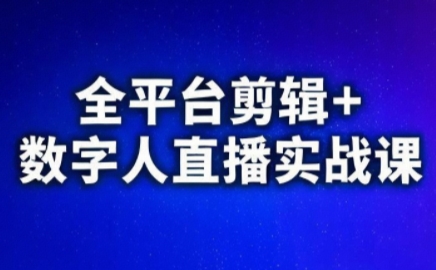 视频号、快手、抖音全平台剪辑+数字人直播实战课(更新7月)​-独家科技资源网